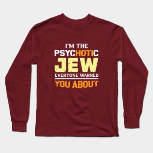 I'm The Psychotic Jew Everyone Warned You About Long Sleeve T-Shirt